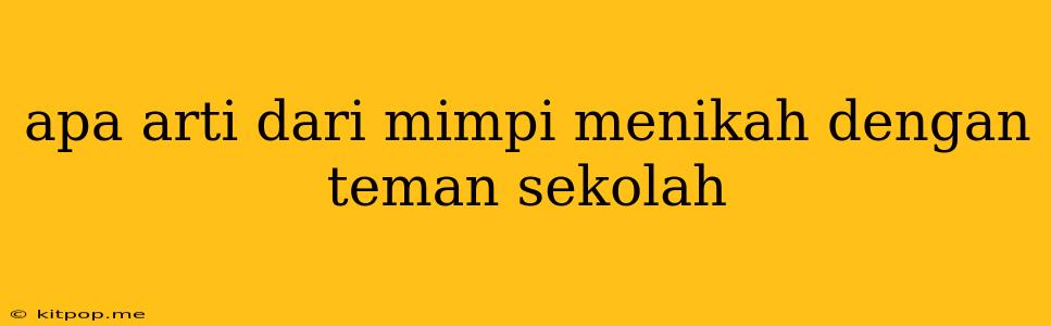 Apa Arti Dari Mimpi Menikah Dengan Teman Sekolah