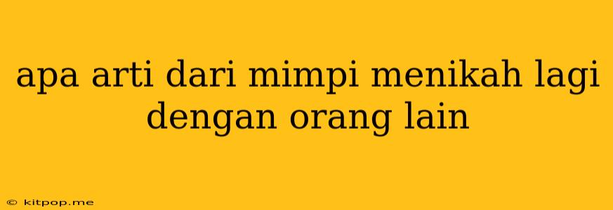 Apa Arti Dari Mimpi Menikah Lagi Dengan Orang Lain