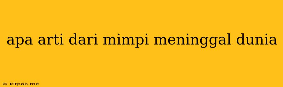 Apa Arti Dari Mimpi Meninggal Dunia