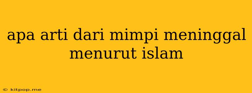 Apa Arti Dari Mimpi Meninggal Menurut Islam