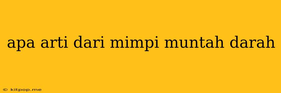 Apa Arti Dari Mimpi Muntah Darah