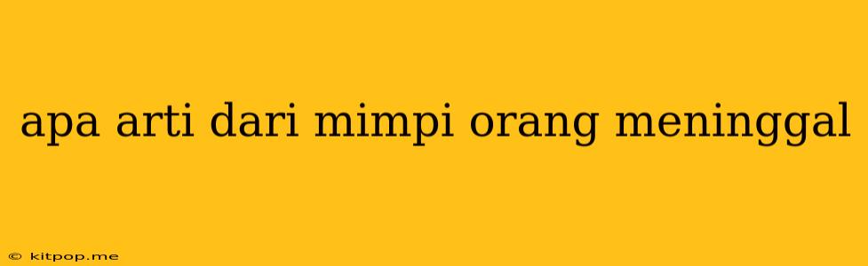 Apa Arti Dari Mimpi Orang Meninggal