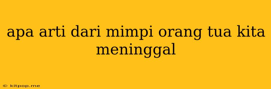 Apa Arti Dari Mimpi Orang Tua Kita Meninggal