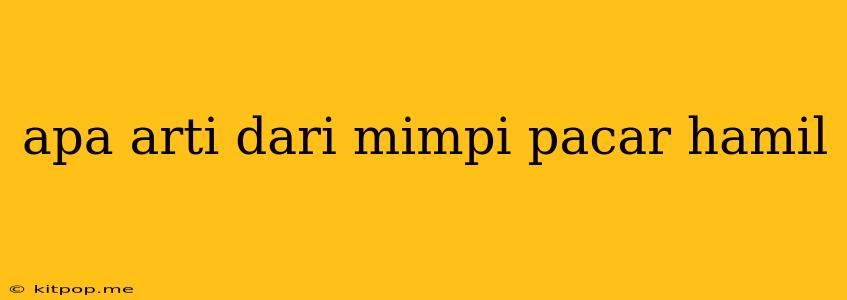 Apa Arti Dari Mimpi Pacar Hamil