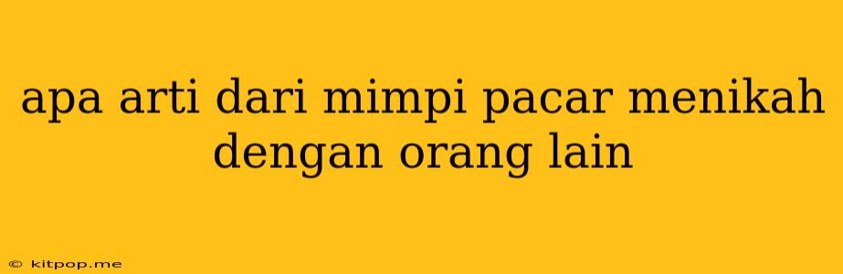 Apa Arti Dari Mimpi Pacar Menikah Dengan Orang Lain