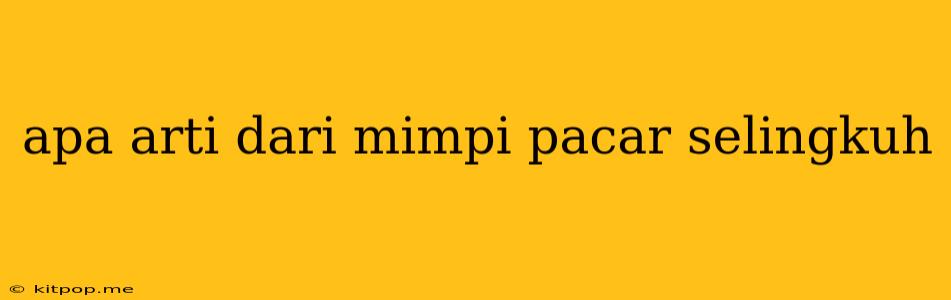 Apa Arti Dari Mimpi Pacar Selingkuh