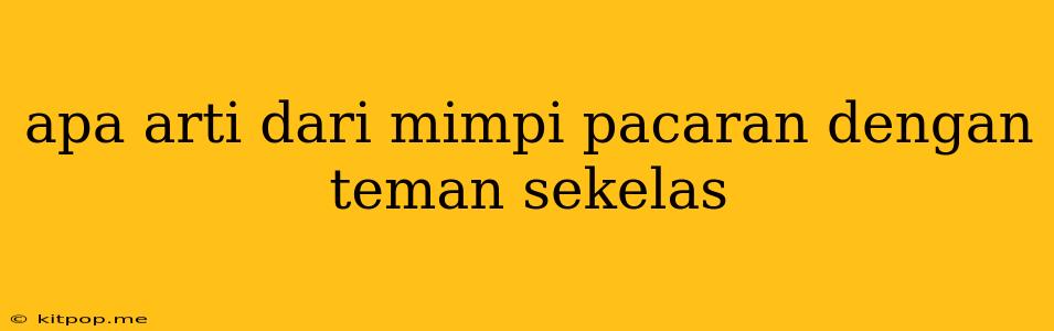 Apa Arti Dari Mimpi Pacaran Dengan Teman Sekelas