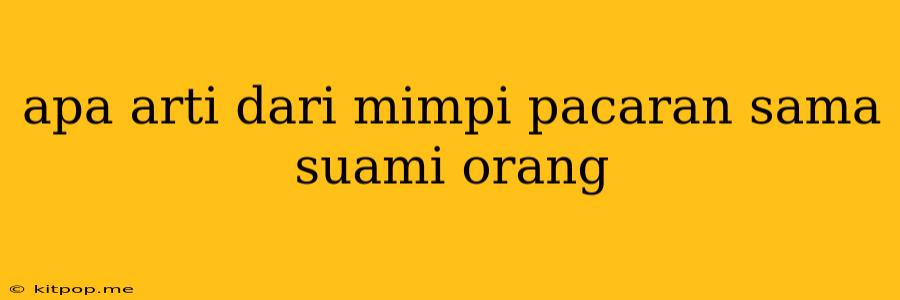 Apa Arti Dari Mimpi Pacaran Sama Suami Orang