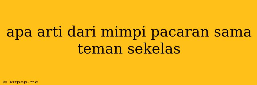 Apa Arti Dari Mimpi Pacaran Sama Teman Sekelas