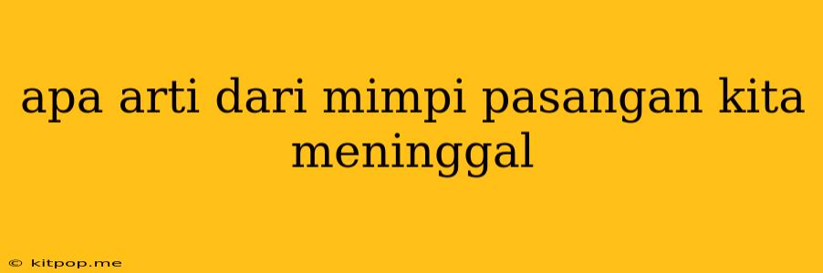 Apa Arti Dari Mimpi Pasangan Kita Meninggal