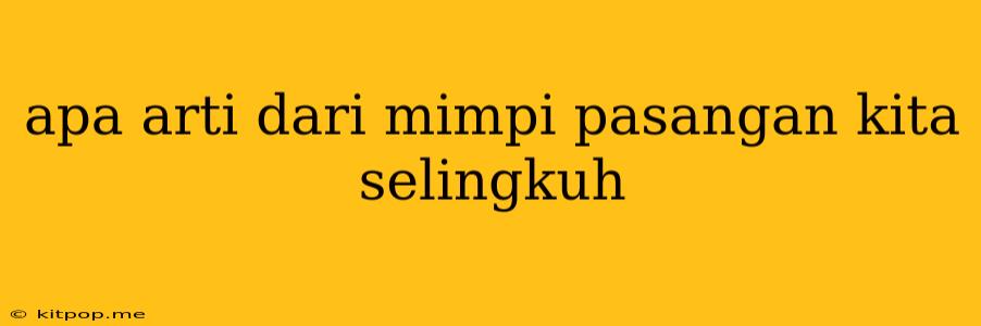 Apa Arti Dari Mimpi Pasangan Kita Selingkuh