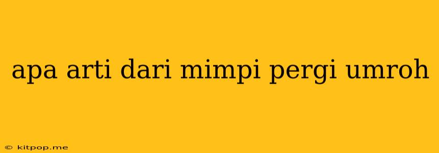 Apa Arti Dari Mimpi Pergi Umroh