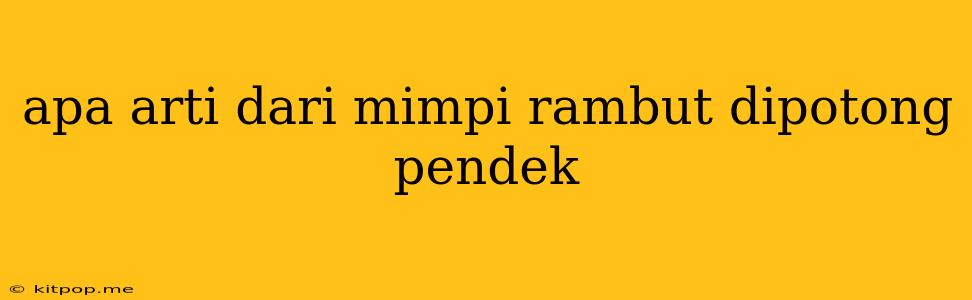 Apa Arti Dari Mimpi Rambut Dipotong Pendek