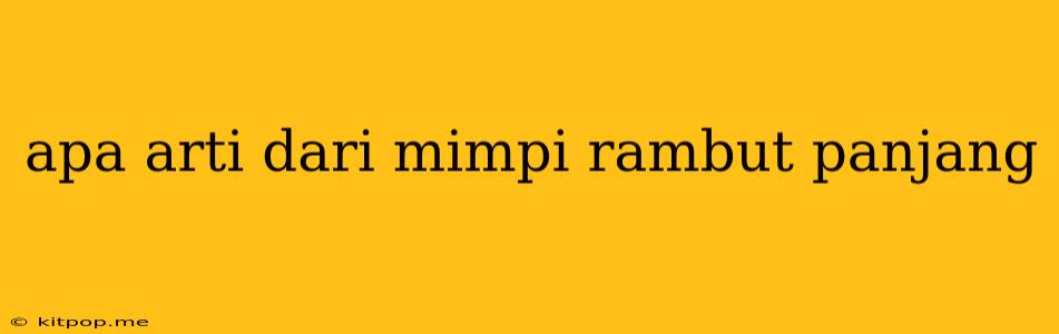 Apa Arti Dari Mimpi Rambut Panjang