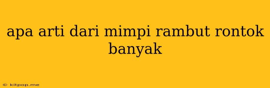 Apa Arti Dari Mimpi Rambut Rontok Banyak