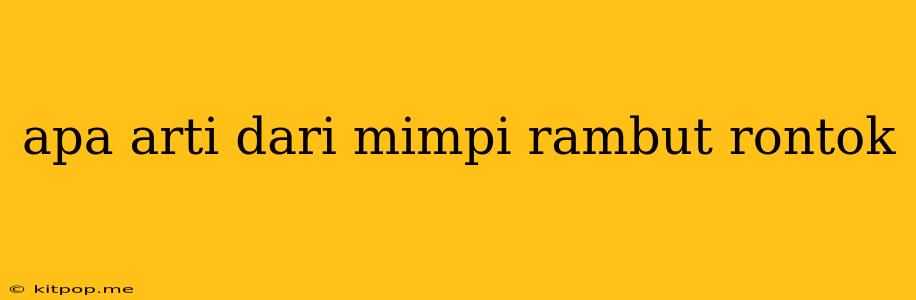 Apa Arti Dari Mimpi Rambut Rontok