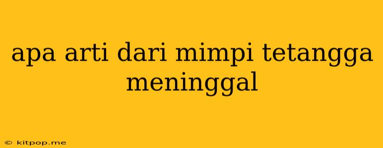 Apa Arti Dari Mimpi Tetangga Meninggal