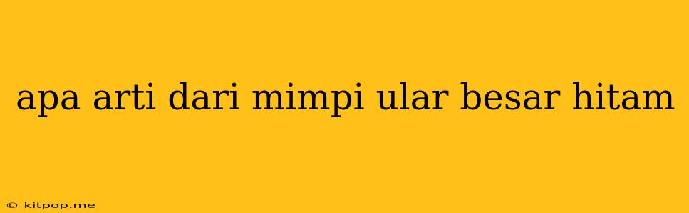 Apa Arti Dari Mimpi Ular Besar Hitam