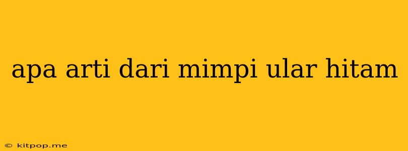 Apa Arti Dari Mimpi Ular Hitam