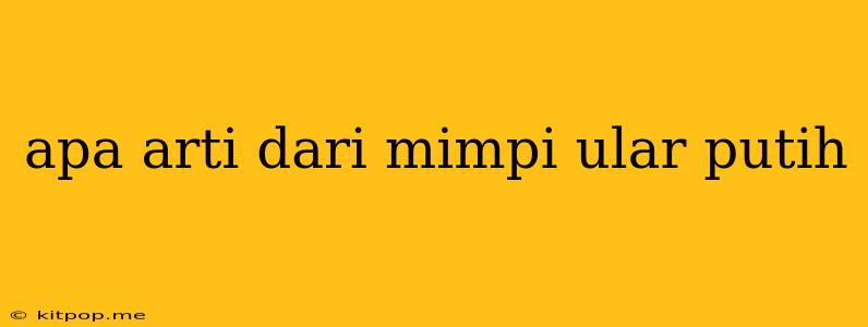 Apa Arti Dari Mimpi Ular Putih