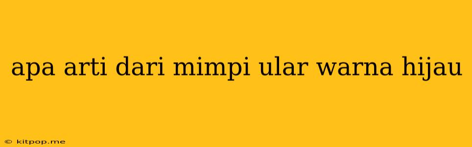 Apa Arti Dari Mimpi Ular Warna Hijau