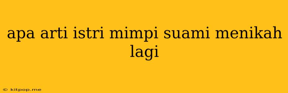 Apa Arti Istri Mimpi Suami Menikah Lagi