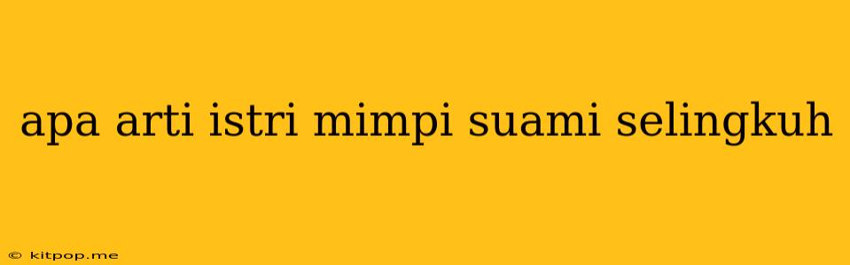 Apa Arti Istri Mimpi Suami Selingkuh