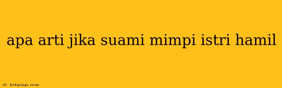 Apa Arti Jika Suami Mimpi Istri Hamil