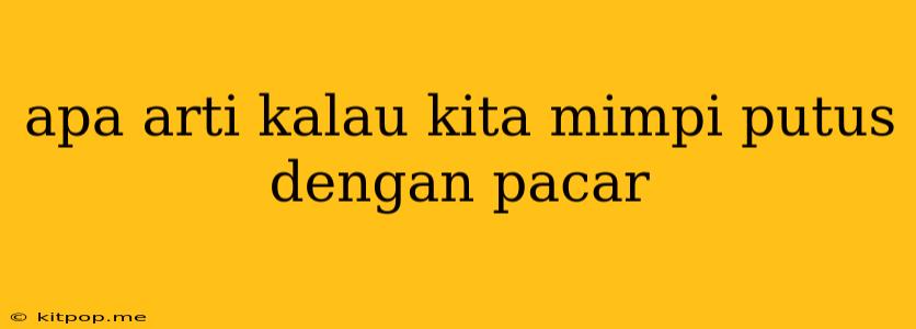 Apa Arti Kalau Kita Mimpi Putus Dengan Pacar