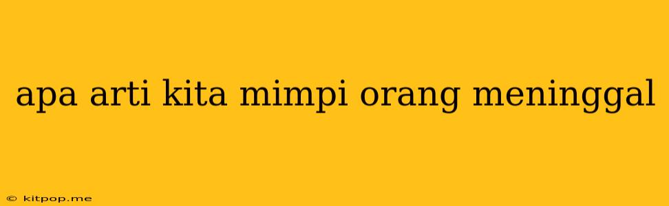 Apa Arti Kita Mimpi Orang Meninggal