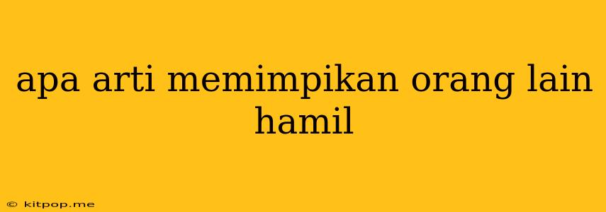 Apa Arti Memimpikan Orang Lain Hamil