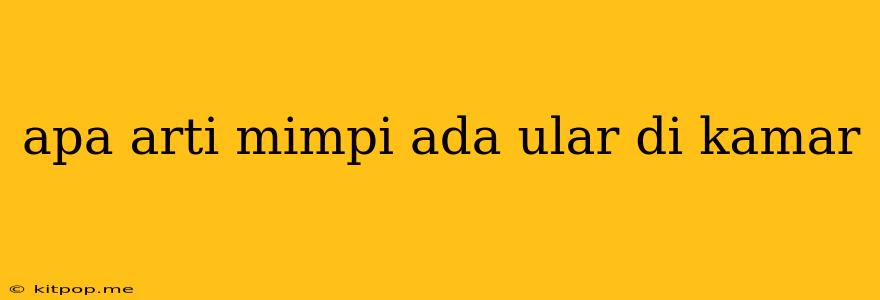 Apa Arti Mimpi Ada Ular Di Kamar