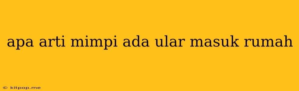 Apa Arti Mimpi Ada Ular Masuk Rumah