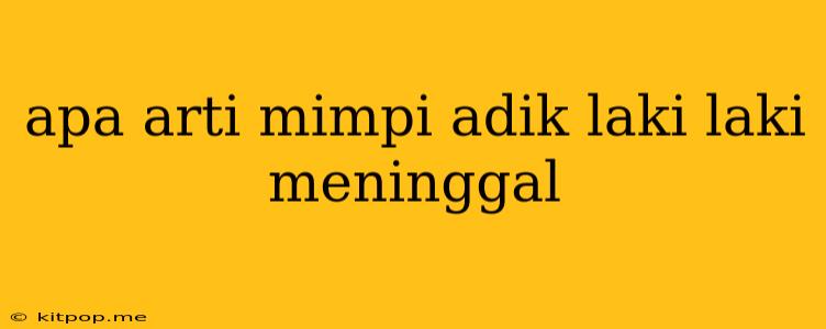 Apa Arti Mimpi Adik Laki Laki Meninggal