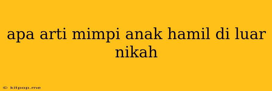 Apa Arti Mimpi Anak Hamil Di Luar Nikah