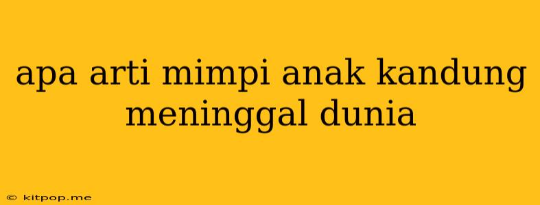 Apa Arti Mimpi Anak Kandung Meninggal Dunia