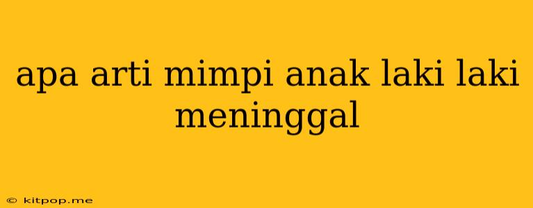 Apa Arti Mimpi Anak Laki Laki Meninggal