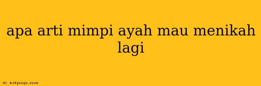 Apa Arti Mimpi Ayah Mau Menikah Lagi