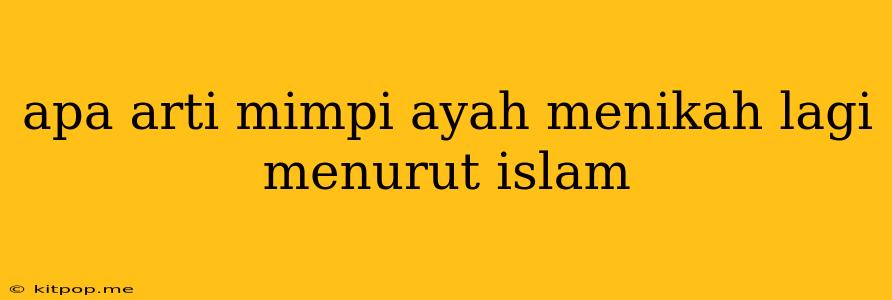 Apa Arti Mimpi Ayah Menikah Lagi Menurut Islam