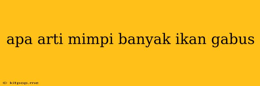 Apa Arti Mimpi Banyak Ikan Gabus