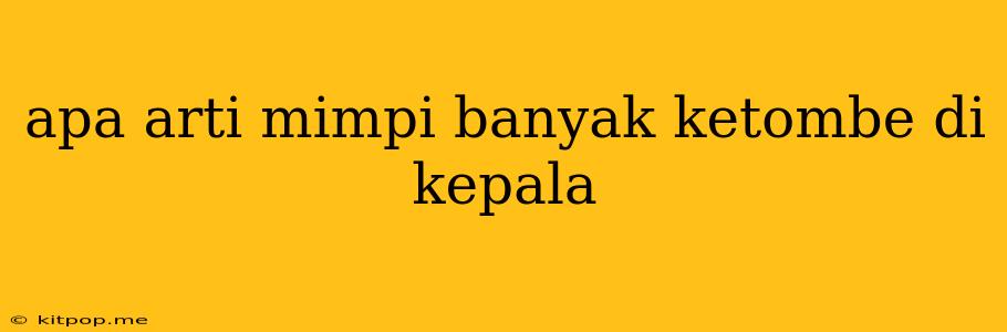 Apa Arti Mimpi Banyak Ketombe Di Kepala