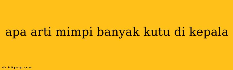 Apa Arti Mimpi Banyak Kutu Di Kepala