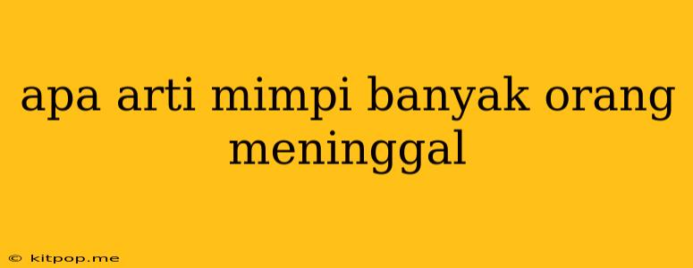 Apa Arti Mimpi Banyak Orang Meninggal