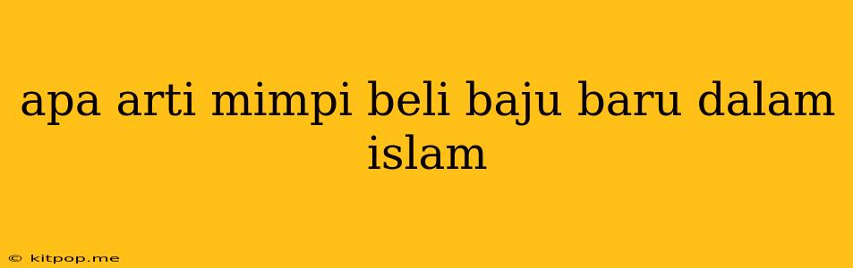 Apa Arti Mimpi Beli Baju Baru Dalam Islam