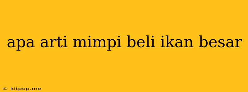 Apa Arti Mimpi Beli Ikan Besar