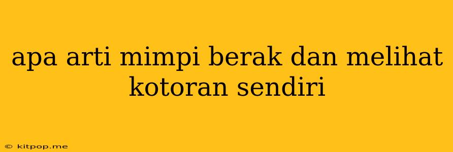 Apa Arti Mimpi Berak Dan Melihat Kotoran Sendiri