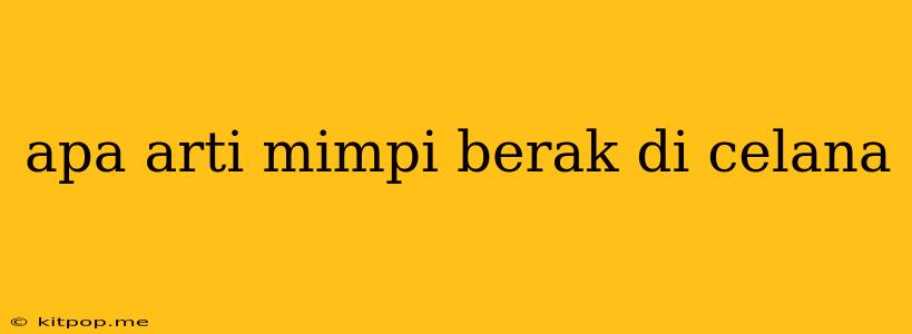 Apa Arti Mimpi Berak Di Celana