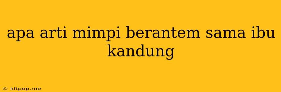 Apa Arti Mimpi Berantem Sama Ibu Kandung