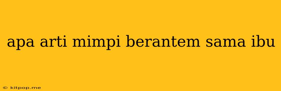 Apa Arti Mimpi Berantem Sama Ibu