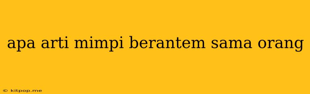 Apa Arti Mimpi Berantem Sama Orang